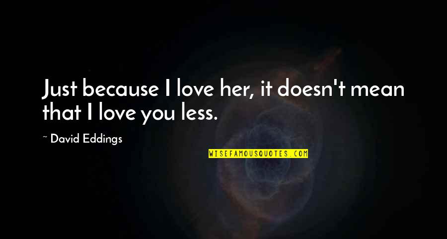 Scheintaub Quotes By David Eddings: Just because I love her, it doesn't mean Scheintaub Quotes By David Eddings: Just because I love her, it doesn't mean