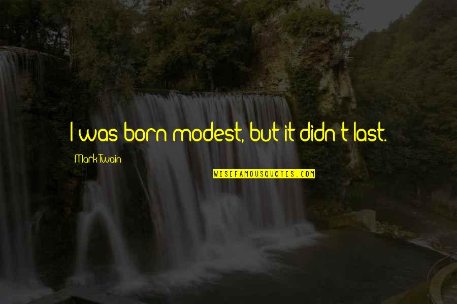 Scheintaub Quotes By Mark Twain: I was born modest, but it didn't last.