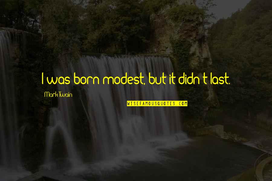 Scheintaub Quotes By Mark Twain: I was born modest, but it didn't last. Scheintaub Quotes By Mark Twain: I was born modest, but it didn't last.