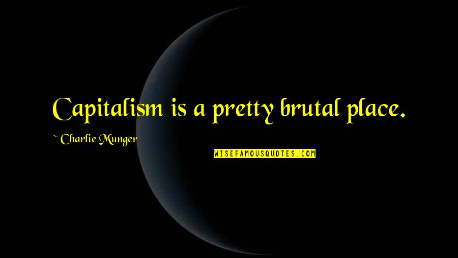 Scheinthal Law Quotes By Charlie Munger: Capitalism is a pretty brutal place. Scheinthal Law Quotes By Charlie Munger: Capitalism is a pretty brutal place.
