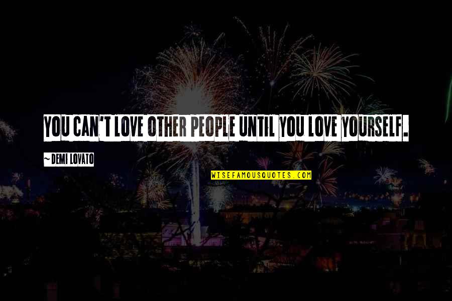 Scheirich Kitchens Quotes By Demi Lovato: You can't love other people until you love Scheirich Kitchens Quotes By Demi Lovato: You can't love other people until you love
