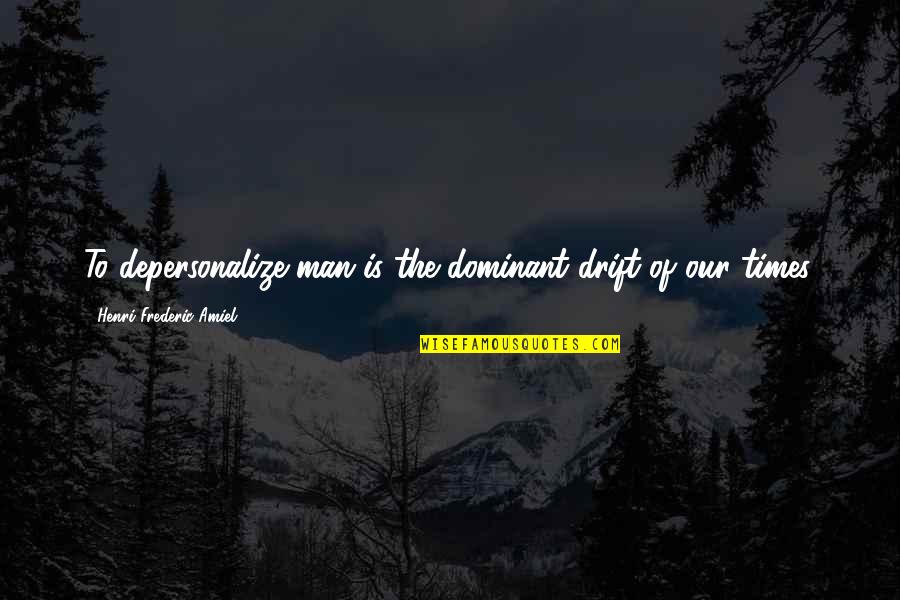 Scheisse Quotes By Henri Frederic Amiel: To depersonalize man is the dominant drift of Scheisse Quotes By Henri Frederic Amiel: To depersonalize man is the dominant drift of