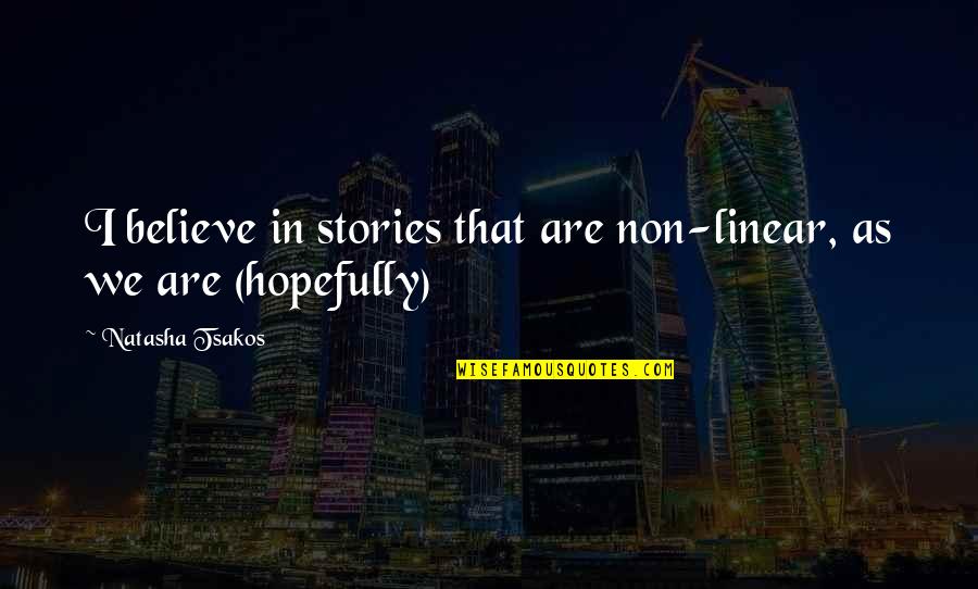 Scheisse Quotes By Natasha Tsakos: I believe in stories that are non-linear, as Scheisse Quotes By Natasha Tsakos: I believe in stories that are non-linear, as