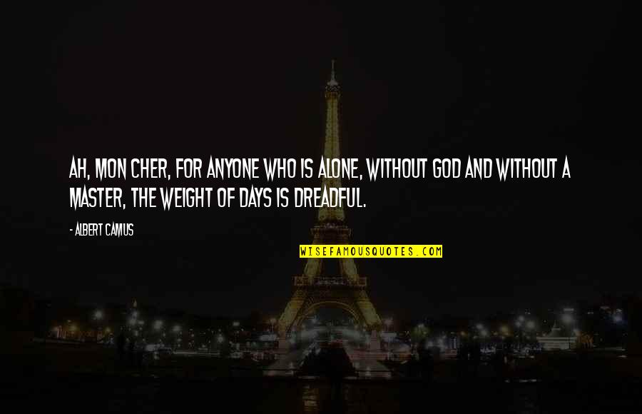 Scheisskoph Quotes By Albert Camus: Ah, mon cher, for anyone who is alone, Scheisskoph Quotes By Albert Camus: Ah, mon cher, for anyone who is alone,