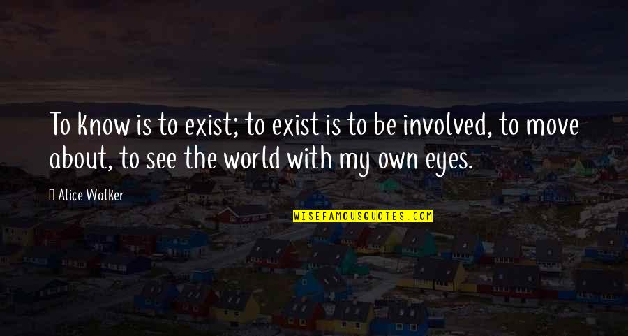 Scheisskoph Quotes By Alice Walker: To know is to exist; to exist is Scheisskoph Quotes By Alice Walker: To know is to exist; to exist is