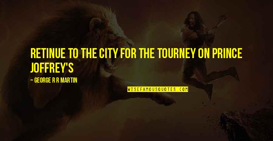 Scheisskoph Quotes By George R R Martin: retinue to the city for the tourney on Scheisskoph Quotes By George R R Martin: retinue to the city for the tourney on