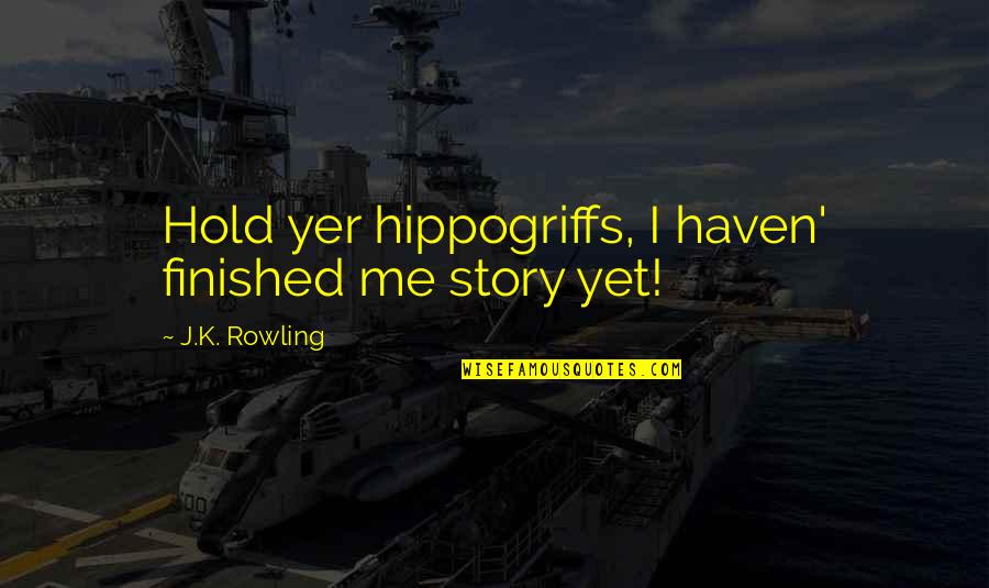 Scheisskoph Quotes By J.K. Rowling: Hold yer hippogriffs, I haven' finished me story Scheisskoph Quotes By J.K. Rowling: Hold yer hippogriffs, I haven' finished me story