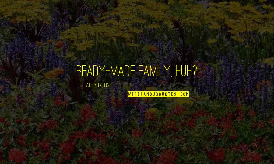 Scheisskoph Quotes By Jaci Burton: Ready-made family, huh? Scheisskoph Quotes By Jaci Burton: Ready-made family, huh?