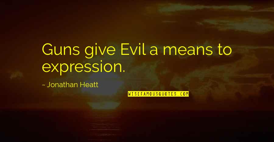 Scheitelhau Quotes By Jonathan Heatt: Guns give Evil a means to expression. Scheitelhau Quotes By Jonathan Heatt: Guns give Evil a means to expression.
