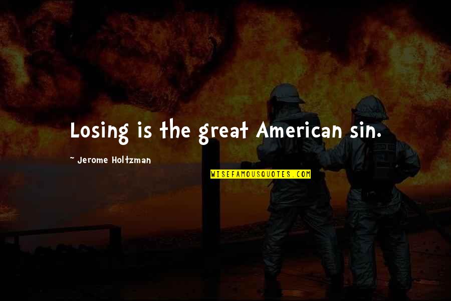 Scheitelpunkt Quotes By Jerome Holtzman: Losing is the great American sin. Scheitelpunkt Quotes By Jerome Holtzman: Losing is the great American sin.