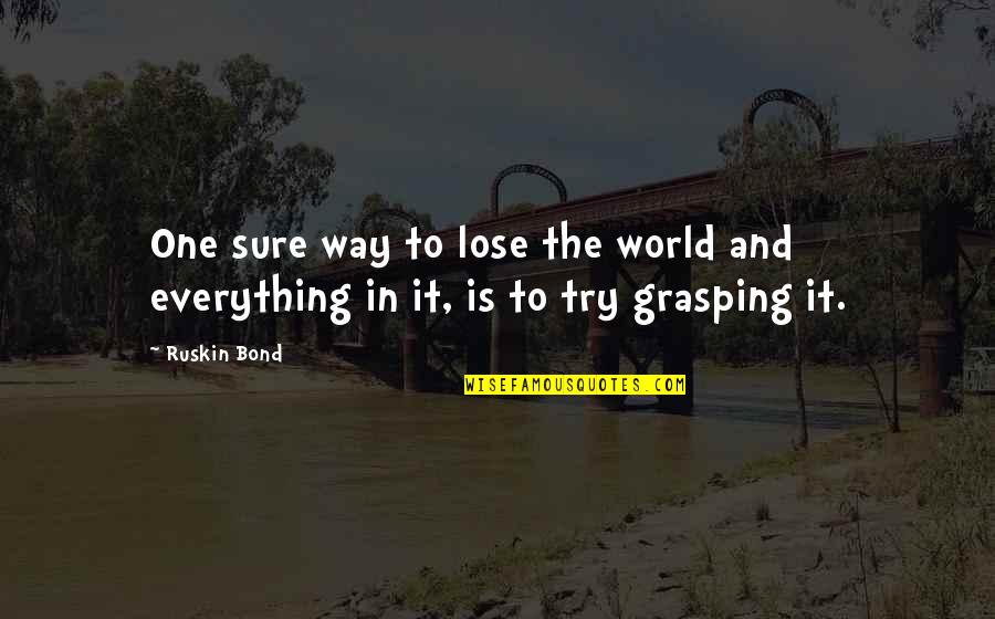 Scheitelpunkt Quotes By Ruskin Bond: One sure way to lose the world and