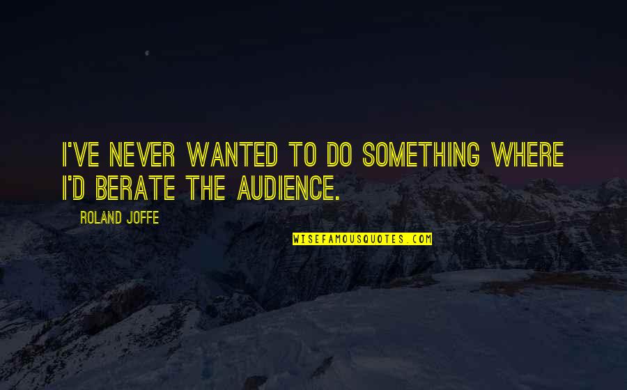 Scheiterhaufen Dessert Quotes By Roland Joffe: I've never wanted to do something where I'd