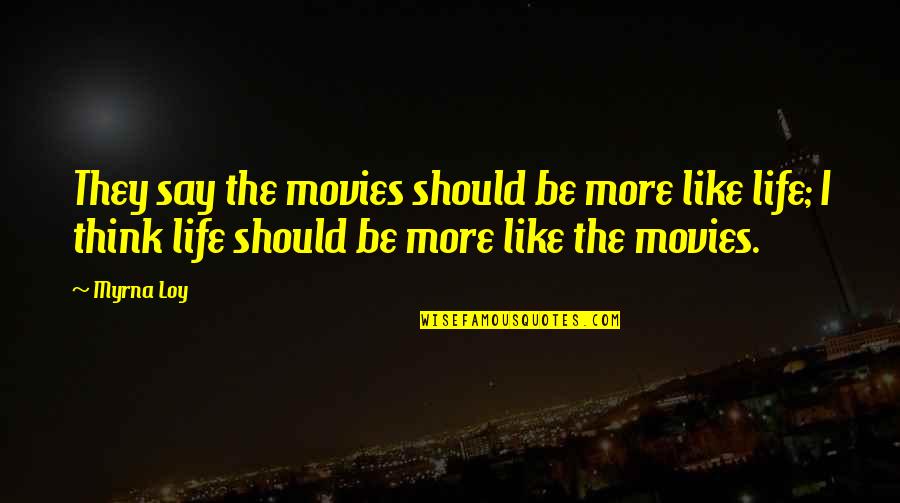 Scheiterhaufen Deutsch Quotes By Myrna Loy: They say the movies should be more like Scheiterhaufen Deutsch Quotes By Myrna Loy: They say the movies should be more like