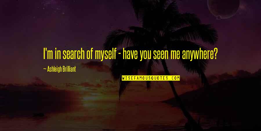 Scheldewindeke Quotes By Ashleigh Brilliant: I'm in search of myself - have you Scheldewindeke Quotes By Ashleigh Brilliant: I'm in search of myself - have you