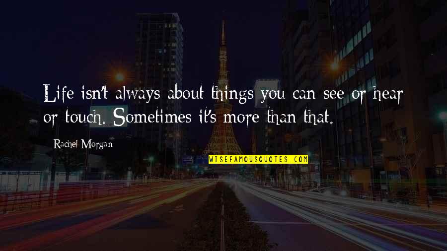 Scheldewindeke Quotes By Rachel Morgan: Life isn't always about things you can see Scheldewindeke Quotes By Rachel Morgan: Life isn't always about things you can see