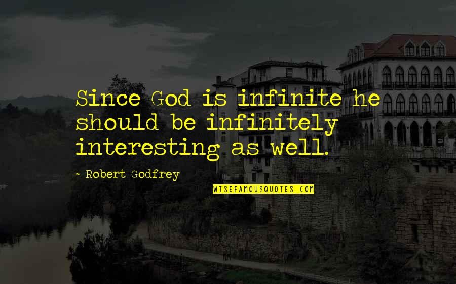 Scheldewindeke Quotes By Robert Godfrey: Since God is infinite he should be infinitely Scheldewindeke Quotes By Robert Godfrey: Since God is infinite he should be infinitely