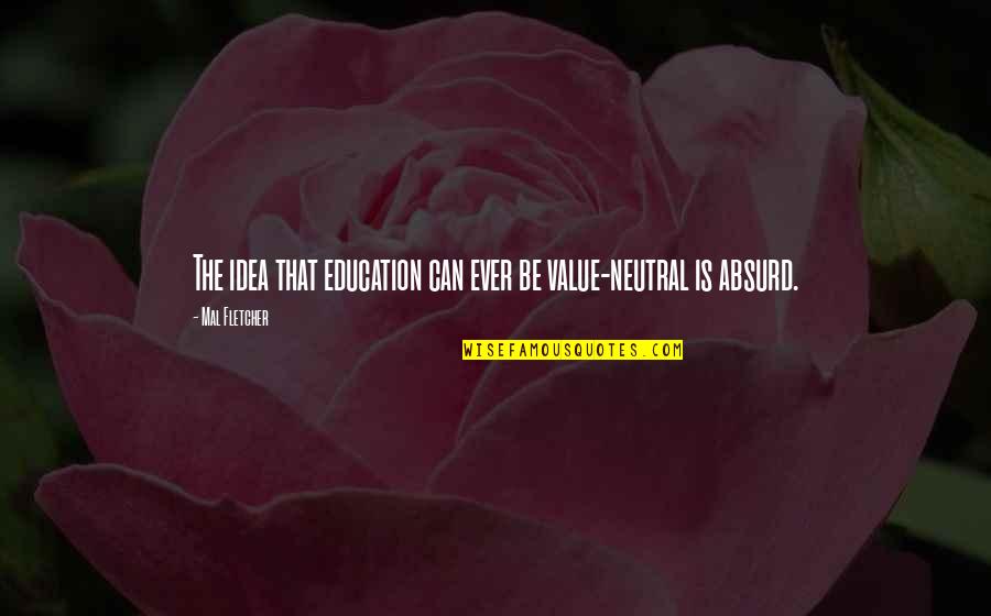 Schelgesetzentwurf Quotes By Mal Fletcher: The idea that education can ever be value-neutral