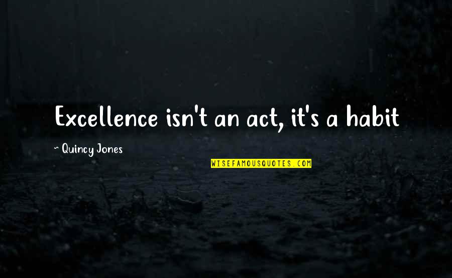 Schellbach Burette Quotes By Quincy Jones: Excellence isn't an act, it's a habit Schellbach Burette Quotes By Quincy Jones: Excellence isn't an act, it's a habit