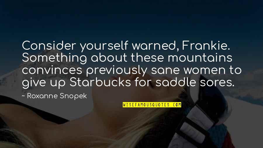 Schellea Quotes By Roxanne Snopek: Consider yourself warned, Frankie. Something about these mountains Schellea Quotes By Roxanne Snopek: Consider yourself warned, Frankie. Something about these mountains