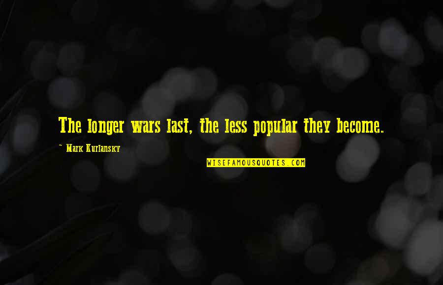 Schellen Ursli Quotes By Mark Kurlansky: The longer wars last, the less popular they Schellen Ursli Quotes By Mark Kurlansky: The longer wars last, the less popular they