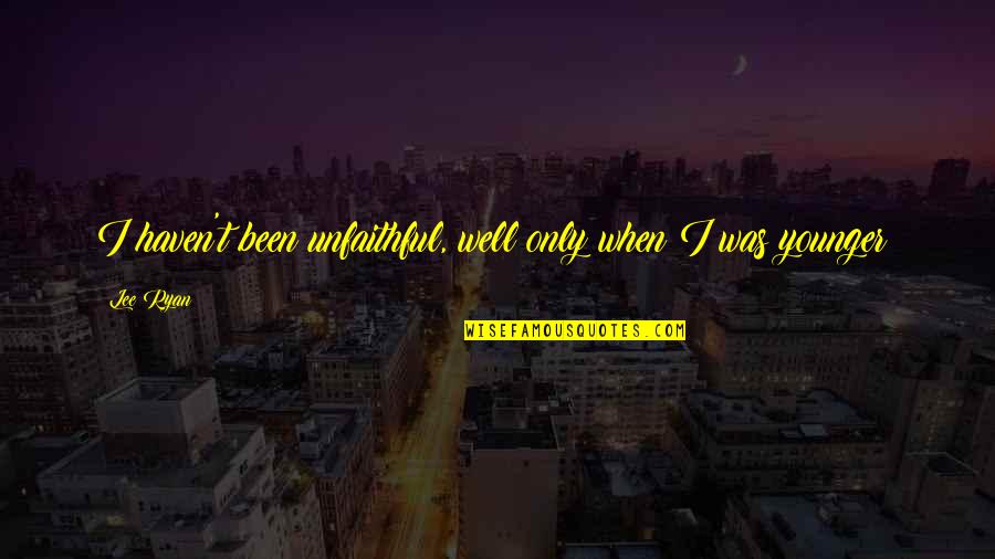 Schellenberger Park Quotes By Lee Ryan: I haven't been unfaithful, well only when I