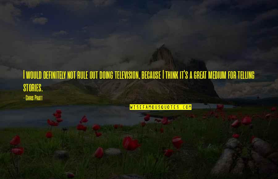 Schellenger Cape Quotes By Chris Pratt: I would definitely not rule out doing television, Schellenger Cape Quotes By Chris Pratt: I would definitely not rule out doing television,