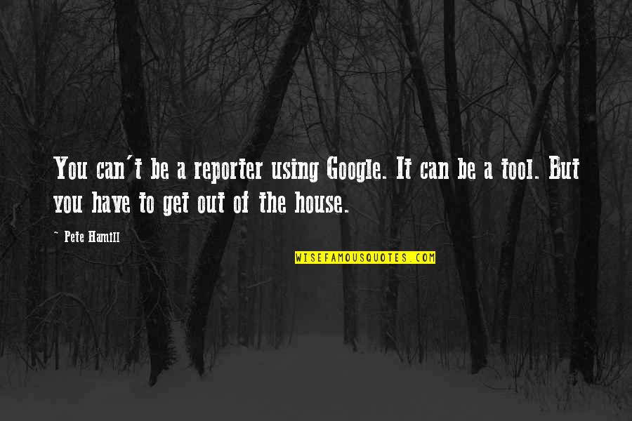 Schellhammer Harris Quotes By Pete Hamill: You can't be a reporter using Google. It