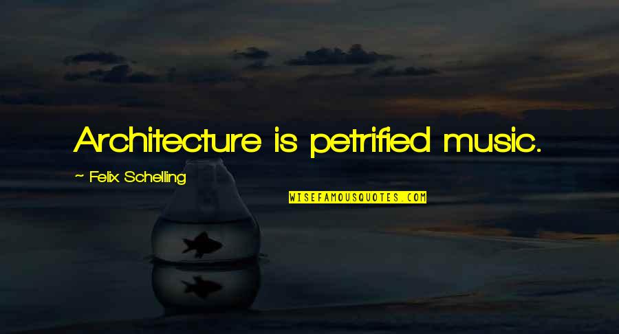 Schelling's Quotes By Felix Schelling: Architecture is petrified music.