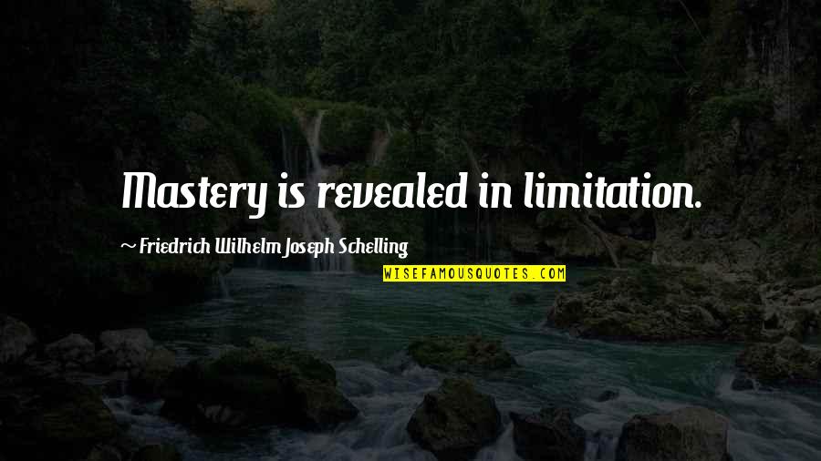 Schelling's Quotes By Friedrich Wilhelm Joseph Schelling: Mastery is revealed in limitation.