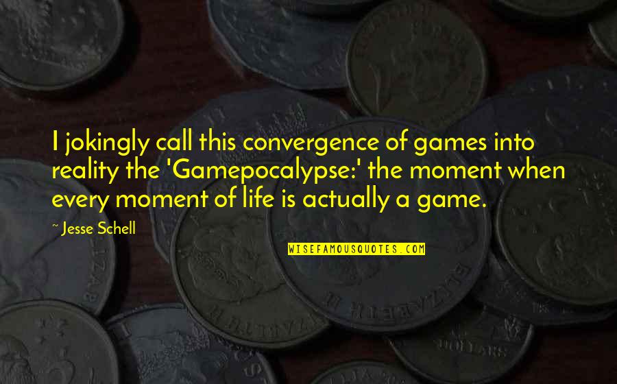 Schell's Quotes By Jesse Schell: I jokingly call this convergence of games into