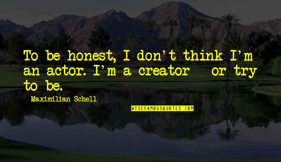 Schell's Quotes By Maximilian Schell: To be honest, I don't think I'm an
