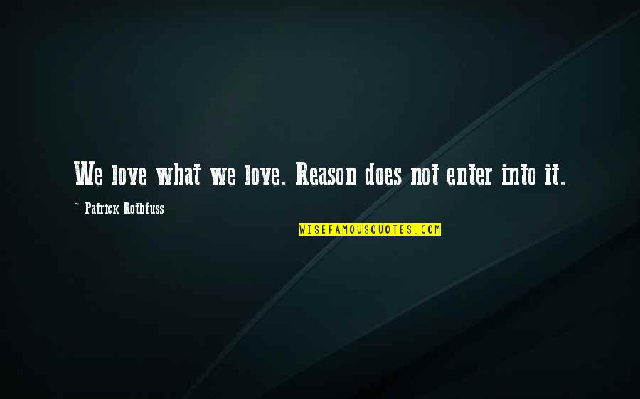 Schelly Sustarsic Quotes By Patrick Rothfuss: We love what we love. Reason does not
