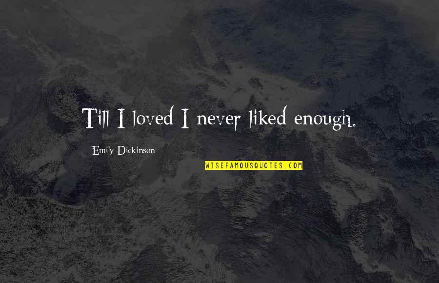 Schelmety Care Quotes By Emily Dickinson: Till I loved I never liked enough.