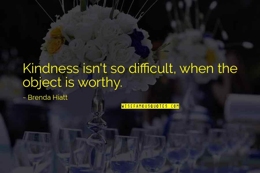 Schelotto Boca Quotes By Brenda Hiatt: Kindness isn't so difficult, when the object is