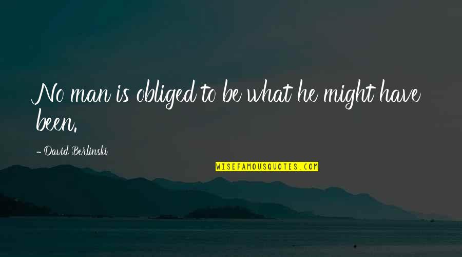 Schelotto Racing Quotes By David Berlinski: No man is obliged to be what he Schelotto Racing Quotes By David Berlinski: No man is obliged to be what he