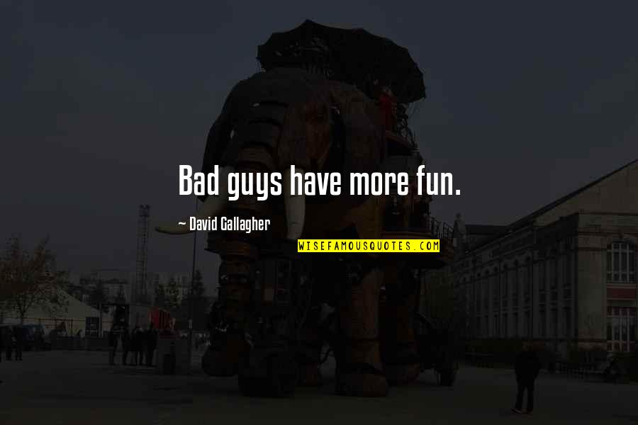 Schelotto Racing Quotes By David Gallagher: Bad guys have more fun. Schelotto Racing Quotes By David Gallagher: Bad guys have more fun.
