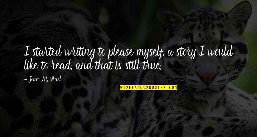 Schelotto Racing Quotes By Jean M. Auel: I started writing to please myself, a story Schelotto Racing Quotes By Jean M. Auel: I started writing to please myself, a story