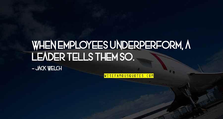 Schelstraete Deinze Quotes By Jack Welch: When employees underperform, a leader tells them so. Schelstraete Deinze Quotes By Jack Welch: When employees underperform, a leader tells them so.
