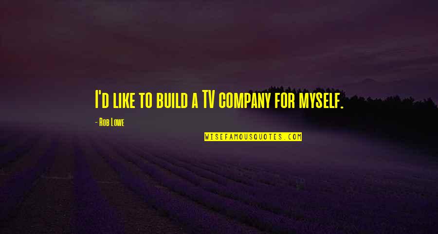 Schelstraete Deinze Quotes By Rob Lowe: I'd like to build a TV company for Schelstraete Deinze Quotes By Rob Lowe: I'd like to build a TV company for