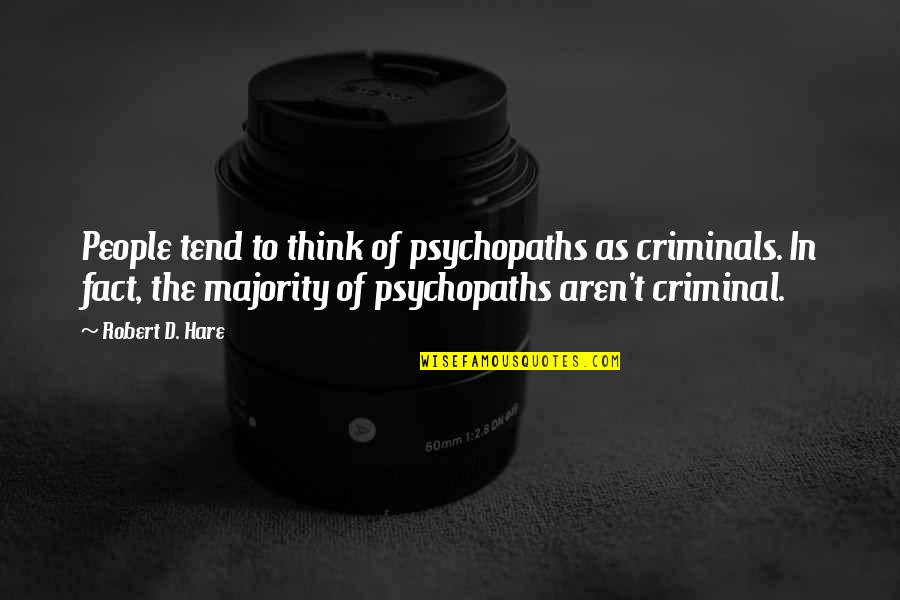 Schelstraete Law Quotes By Robert D. Hare: People tend to think of psychopaths as criminals. Schelstraete Law Quotes By Robert D. Hare: People tend to think of psychopaths as criminals.
