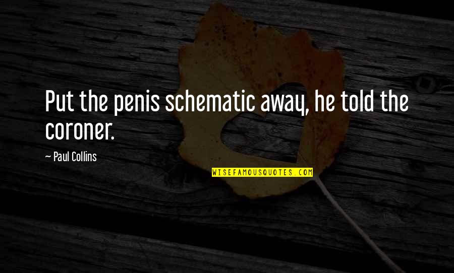 Schematic Quotes By Paul Collins: Put the penis schematic away, he told the