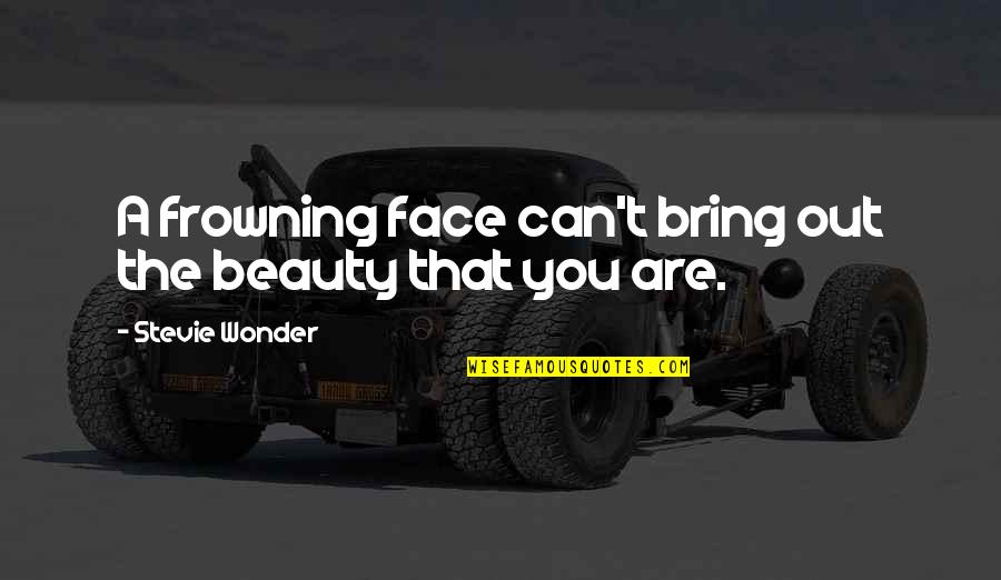 Schematic Quotes By Stevie Wonder: A frowning face can't bring out the beauty