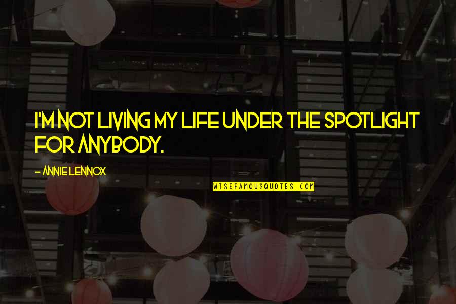 Schematically Define Quotes By Annie Lennox: I'm not living my life under the spotlight