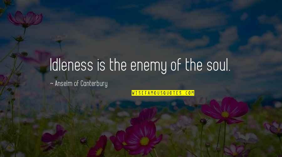 Schematically Quotes By Anselm Of Canterbury: Idleness is the enemy of the soul.