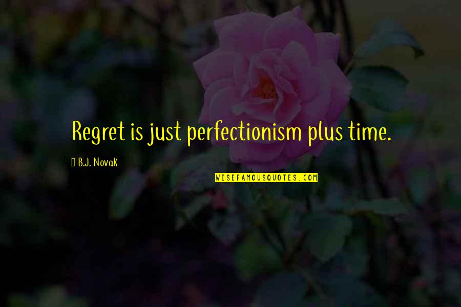 Schematically Represent Quotes By B.J. Novak: Regret is just perfectionism plus time.