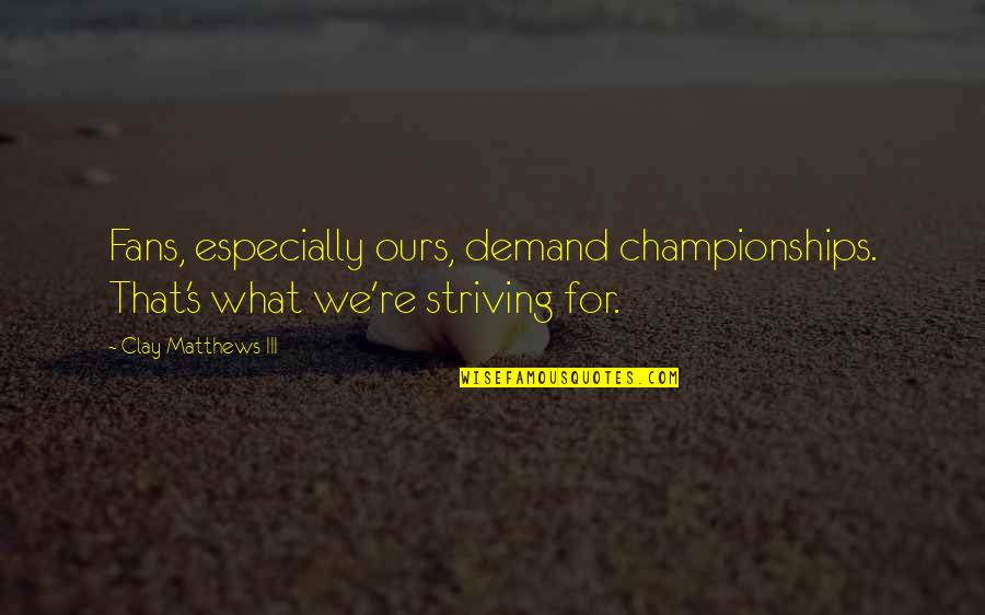 Schembechler Mildred Quotes By Clay Matthews III: Fans, especially ours, demand championships. That's what we're Schembechler Mildred Quotes By Clay Matthews III: Fans, especially ours, demand championships. That's what we're