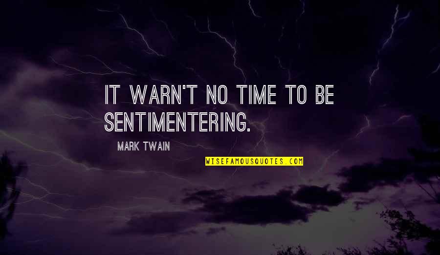 Schembri Mccallum Quotes By Mark Twain: it warn't no time to be sentimentering. Schembri Mccallum Quotes By Mark Twain: it warn't no time to be sentimentering.