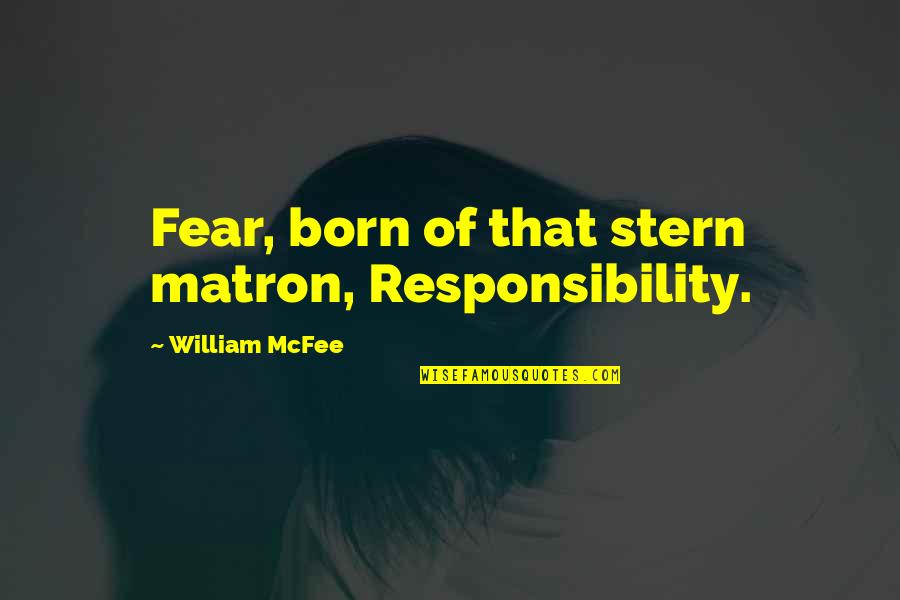 Scheme In Which Three Quotes By William McFee: Fear, born of that stern matron, Responsibility. Scheme In Which Three Quotes By William McFee: Fear, born of that stern matron, Responsibility.