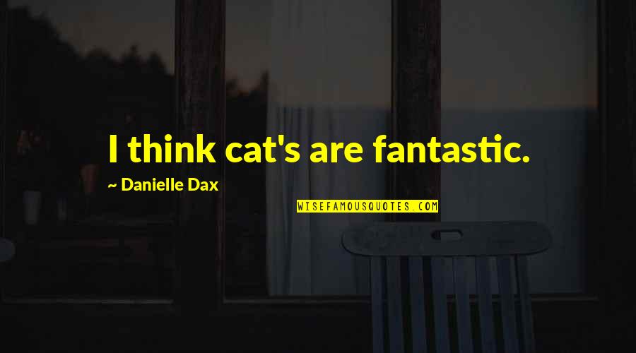 Scheme Interpreter Quotes By Danielle Dax: I think cat's are fantastic. Scheme Interpreter Quotes By Danielle Dax: I think cat's are fantastic.
