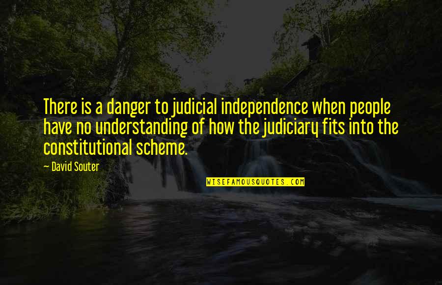 Scheme Of Quotes By David Souter: There is a danger to judicial independence when